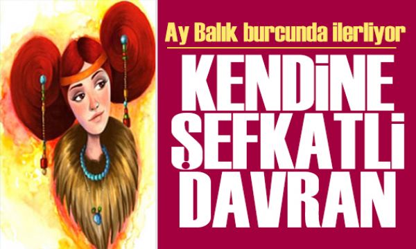 7 Haziran 2026 burç yorumları! Ay Balık burcunda: Kendine şefkatli davran 