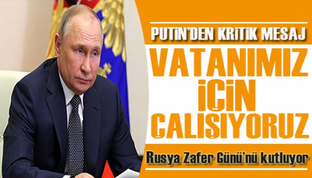 Putin'den 9 Mayıs mesajı: Vatanımız için çalışıyoruz!