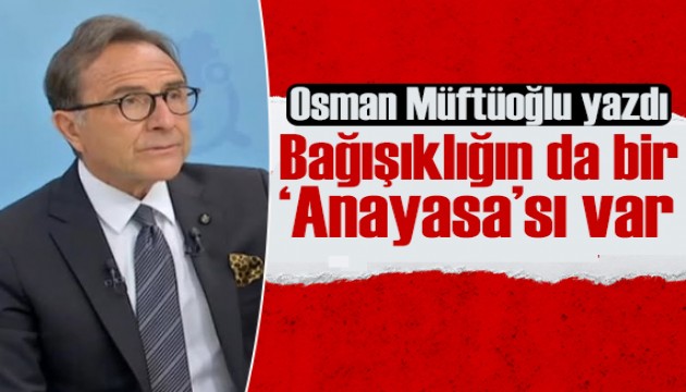 Osman Müftüoğlu: Bağışıklığın da bir ‘Anayasa'sı var