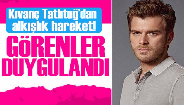 Kıvanç Tatlıtuğ'dan alkışlanacak hareket!