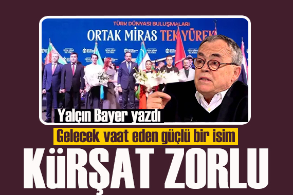 Yalçın  Bayer yazdı: Gelecek vaat eden güçlü bir siyasi isim... Kürşat Zorlu