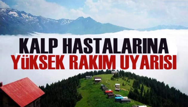Karadeniz'de kalp hastalarına 'yüksek rakım' uyarısı
