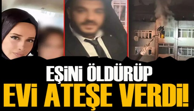 İstanbul'da korkunç cinayet! Eşini öldürüp evi ateşe verdi