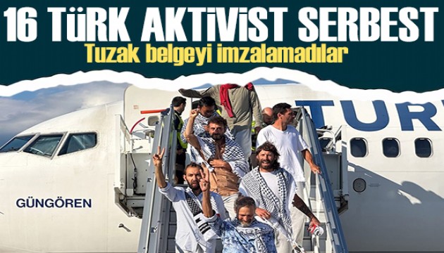 İsrail'in 'tuzak' belgesini imzalamamışlardı: 16 Türk aktivist serbest