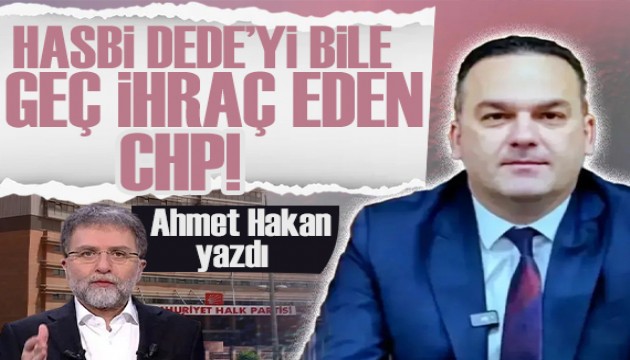Ahmet Hakan yazdı: Hasbi Dede'yi daha dün ihraç edebildi CHP