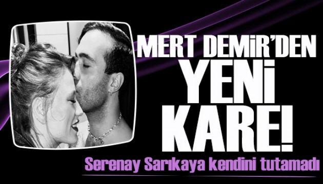 Mert Demir'den yeni poz! Serenay Sarıkaya kendini tutamadı