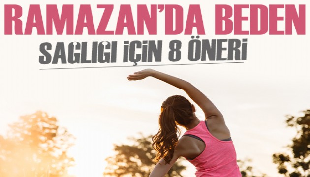 Uzmanı sıraladı: Ramazan'da beden sağlığı için 8 öneri!