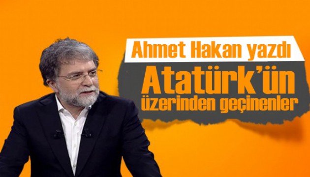 Ahmet Hakan yazdı: Atatürk'ün üzerinden geçinenler