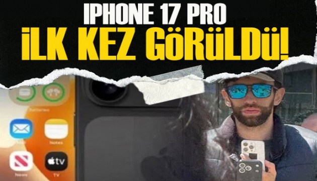 iPhone 17 Pro modeli ilk kez görüldü