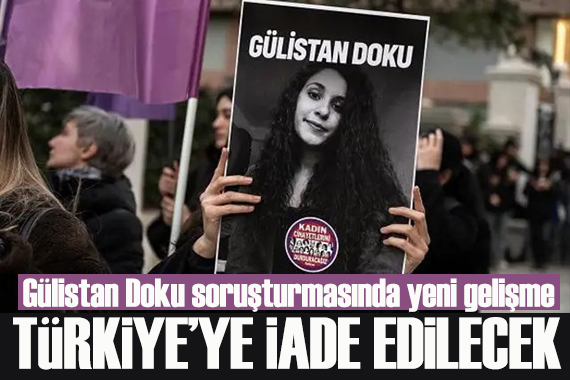 Gülistan Doku soruşturmasında yeni gelişme: Türkiye'ye iade edilecek