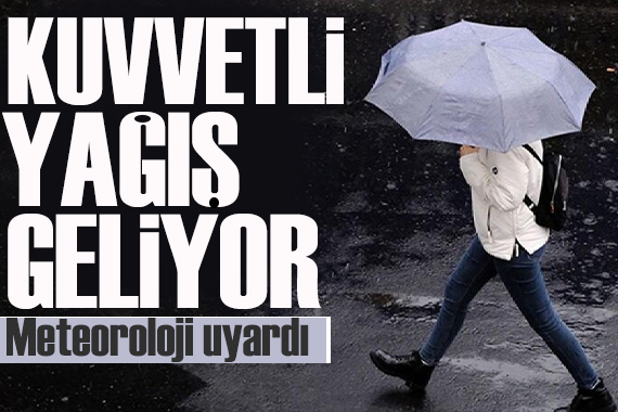 Meteoroloji'den uyarı: Kuvvetli sağanak bekleniyor