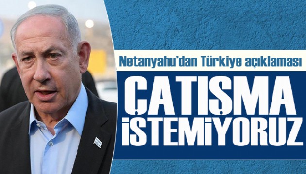 Netanyahu'dan Türkiye açıklaması: Çatışma istemiyoruz
