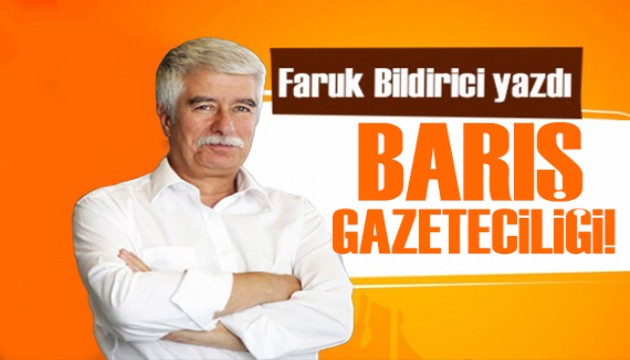 Faruk Bildirici yazdı: Barış gazeteciliğine gereksinim var