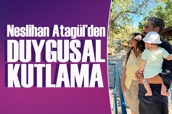 Neslihan Atagül'den oğluna duygu yüklü sözler!