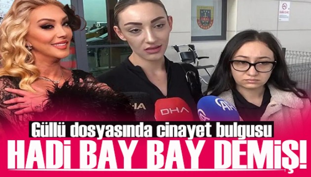 Güllü dosyasında cinayet bulgusu şüphesi!