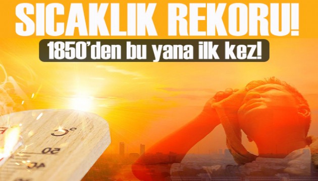 1850'den bu yana en sıcak dönem: Sıcaklık rekoru kırıldı