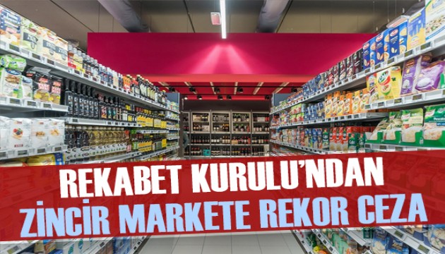 Rekabet Kurulu'ndan o markete 1,3 milyar lira ceza