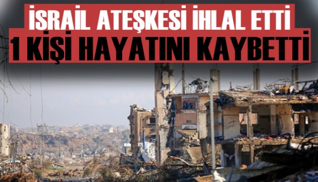 İsrail Gazze'de ateşkesi ihlal etti: 1 ölü