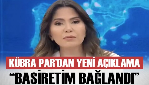 Kübra Par: Basiretim bağlandı, özür dilerim