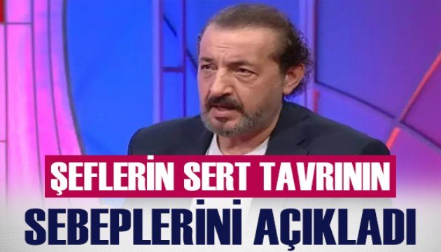 Mehmet Yalçınkaya, şeflerin sert tavrının nedenini açıkladı