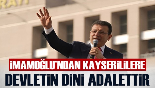 Ekrem İmamoğlu'ndan Kayserililere: Devletin dini adalettir