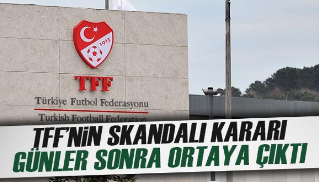 TFF'nin skandal kararı günler sonra ortaya çıktı