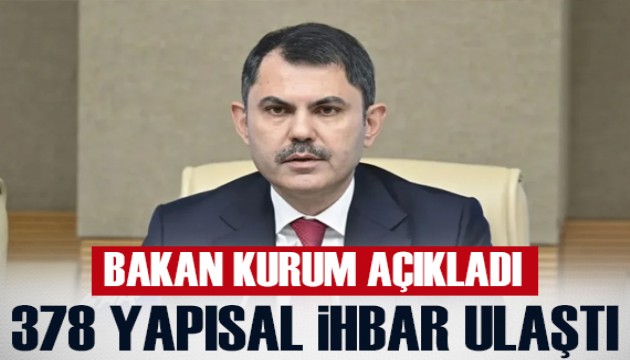 Bakan Kurum: 378 yapısal ihbar ulaştı