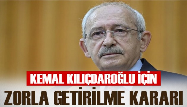 Mahkemeden Kemal Kılıçdaroğlu hakkında zorla getirilme kararı