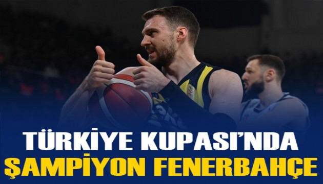 Türkiye Kupası Şampiyonu Fenerbahçe Beko oldu