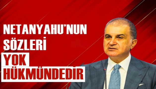 Ömer Çelik: Netanyahu'nun sözleri yok hükmündedir