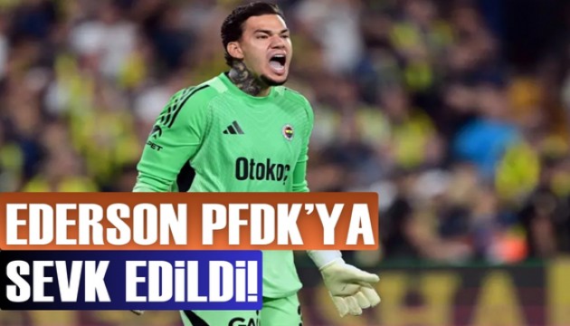 Ederson için resmi PFDK açıklaması geldi