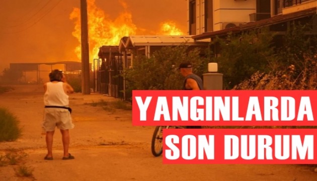 İşte yangınlarda son durum