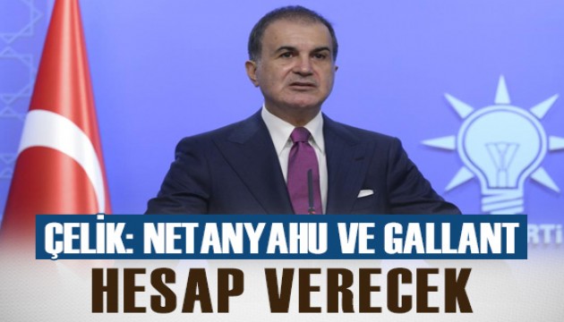 Ömer Çelik: Netanyahu ve Gallant hesap verecek