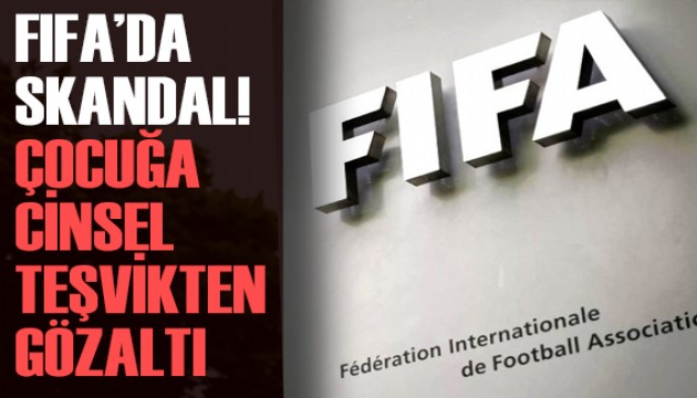 FIFA'da skandal: 14 yaşındaki çocuğa cinsel teşvike gözaltı