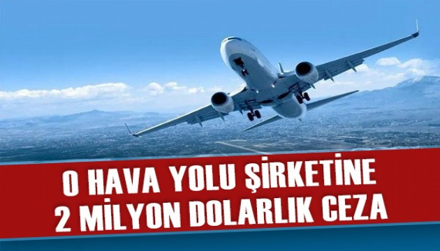 Hava yolu şirketine 2 milyon dolarlık para cezası