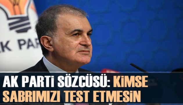 AK Parti Sözcüsü Çelik: Hiç kimse sabrımızı test etmesin