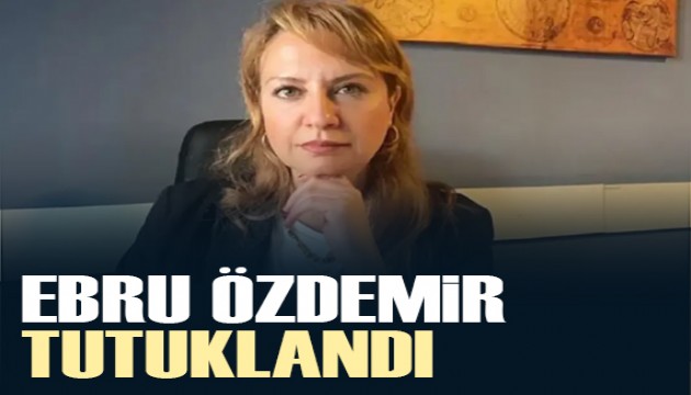 Ebru Özdemir tutuklandı