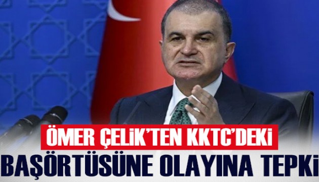 Ömer Çelik: KKTC'de öğrencinin kıyafetinden dolayı okula girmesinin engellemesini kınıyoruz