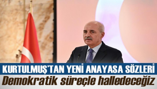 Numan Kurtulmuş: Yeni anayasa sürecini demokratik bir süreçle halledeceğiz