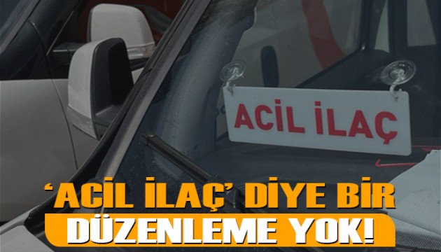 Trafikte ‘acil ilaç' diye bir düzenleme yok