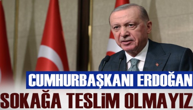 Cumhurbaşkanı Erdoğan: Sokak terörüne teslim olmayız