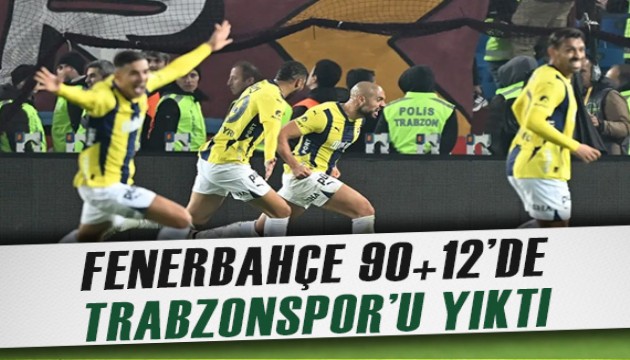 Fenerbahçe, Trabzonspor'u 90+12'de yıktı: 3-2