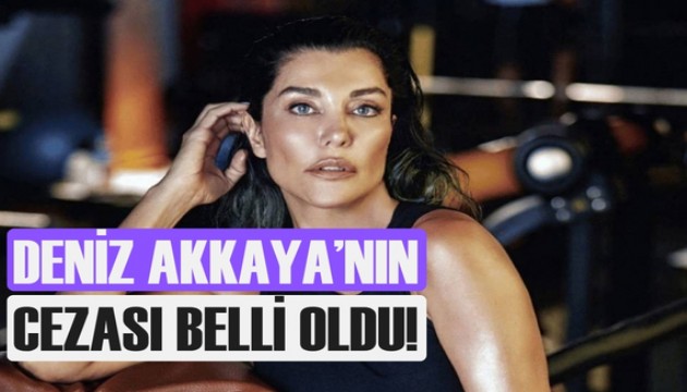 Deniz Akkaya'nın cezası belli oldu