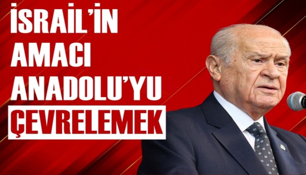 Bahçeli: İsrail'in amacı Anadolu'yu çevrelemek