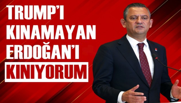 Özgür Özel: Trump'ı kınamayan Erdoğan'ı kınıyorum