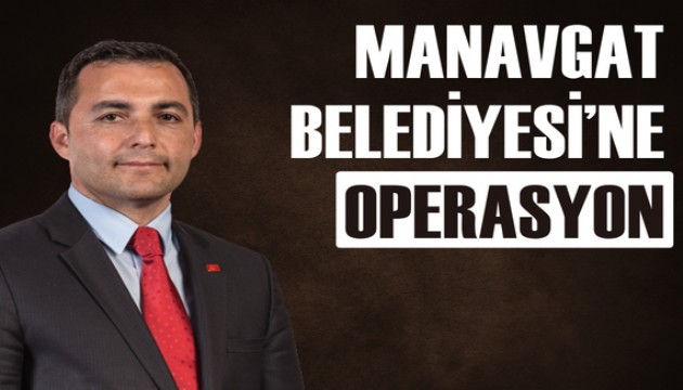 Manavgat Belediyesi'ne operasyon