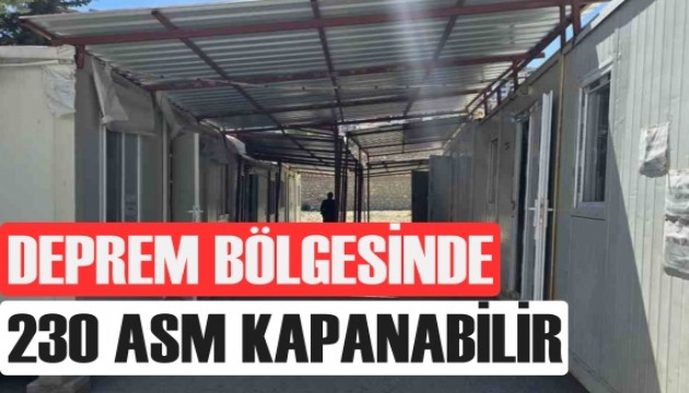 Deprem bölgesinde 230 ASM kapanabilir