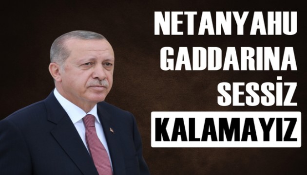 Erdoğan: Netanyahu denen gaddara asla seyirci kalamayız