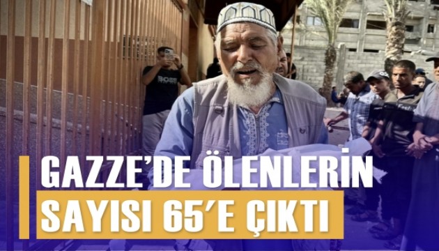 Gazze'de hayatını kaybedenlerin sayısı 65'e yükseldi