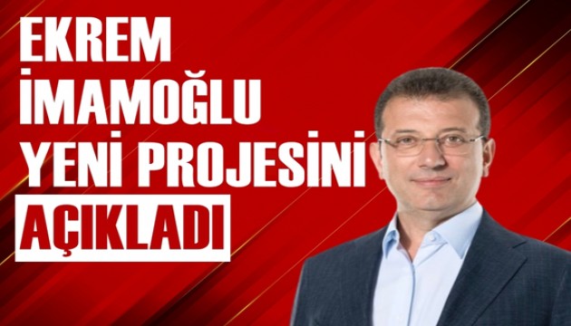 Ekrem İmamoğlu yeni projesini açıkladı